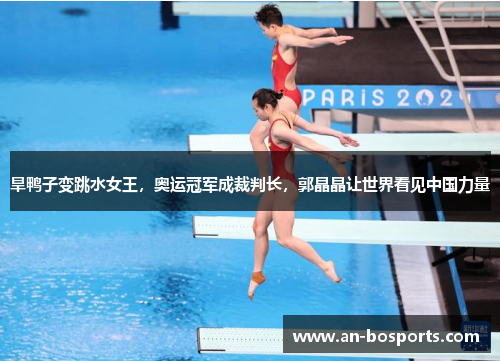 旱鸭子变跳水女王，奥运冠军成裁判长，郭晶晶让世界看见中国力量